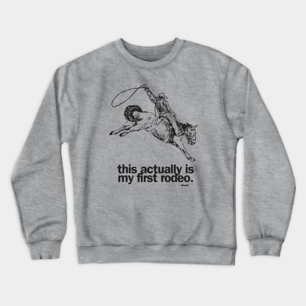 This actually is my first rodeo. Crewneck Sweatshirt by Bloosta